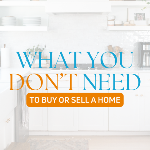 What You Don’t Need [To Buy Or Sell A Home]